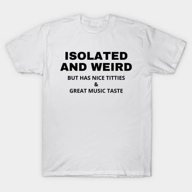 Isolated and weird but has nice titties and great music taste T-Shirt by AJIHAKEHA